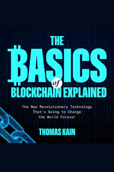 The Basics of Blockchain Explained - The New Revolutionary Technology That's Going to Change the World Forever - cover