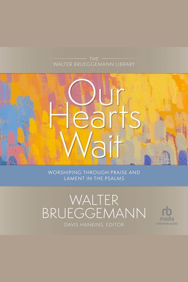 Our Hearts Wait - Worshiping Through Praise and Lament in the Psalms (Walter Brueggemann Library) - cover