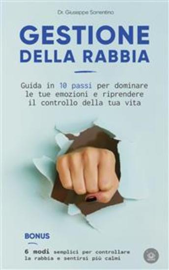 Gestione della rabbia - Guida in 10 passi per dominare le tue emozioni e riprendere il controllo della tua vita - cover