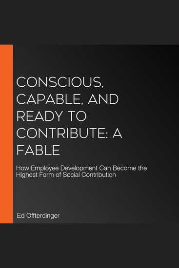 Conscious Capable and Ready to Contribute: A Fable - How Employee Development Can Become the Highest Form of Social Contribution - cover