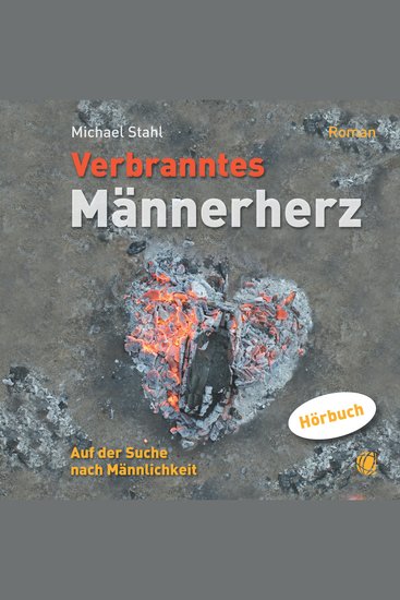 Verbranntes Männerherz – MP3-Hörbuch - Auf der Suche nach Männlichkeit Roman - cover