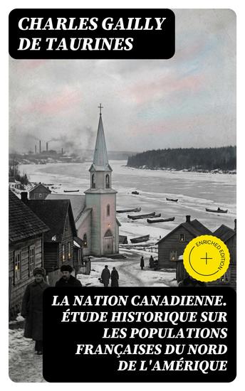 La Nation canadienne Étude historique sur les populations françaises du nord de l'Amérique - Édition enrichie - cover