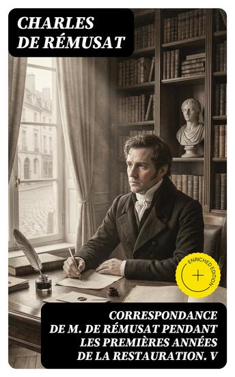 Correspondance de M de Rémusat pendant les premières années de la Restauration V - Édition enrichie - cover