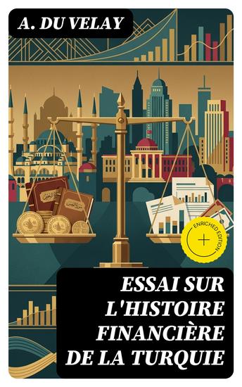 Essai sur l'histoire financière de la Turquie - Édition enrichie Depuis le règne du sultan Mahmoud II jusqu'à nos jours - cover