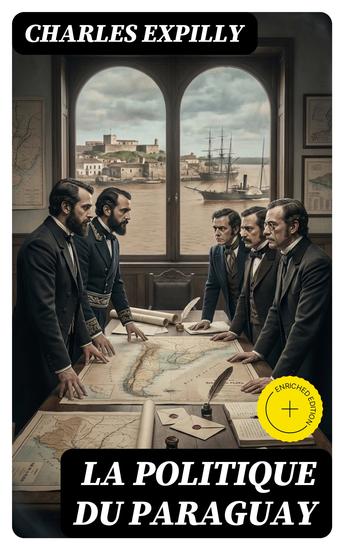 La politique du Paraguay - Édition enrichie Identité de cette politique avec celle de la France et de la Grande-Bretagne dans le Rio de La Plata - cover