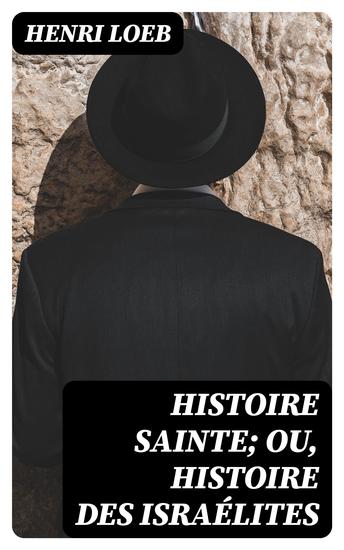 Histoire Sainte; ou Histoire des Israélites - Depuis La Création Jusqu'a La Dernière Destruction De Jérusalem - cover