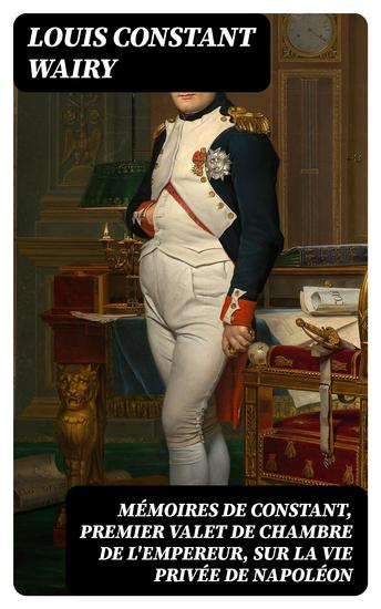 Mémoires de Constant premier valet de chambre de l'empereur sur la vie privée de Napoléon - cover