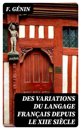 Des variations du langage français depuis le XIIe siècle - Recherche des principes qui devraient régler l'orthographe et la prononciation - cover
