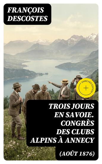 Trois jours en Savoie Congrès des clubs alpins à Annecy (août 1876) - Édition enrichie - cover