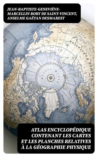 Atlas encyclopédique contenant les cartes et les planches relatives à la géographie physique - cover