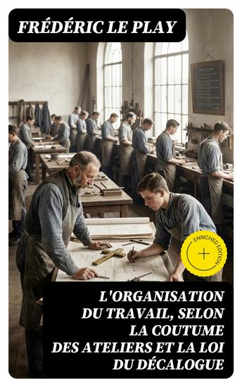 L'organisation du travail selon la coutume des ateliers et la loi du Décalogue - Édition enrichie - cover
