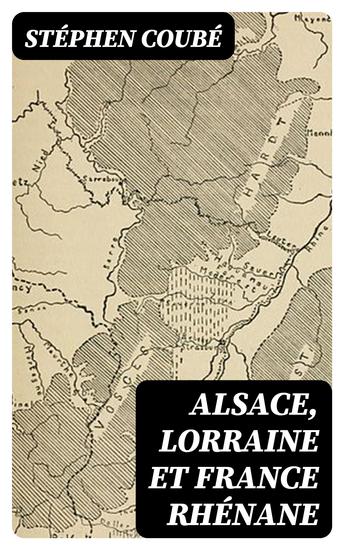 Alsace Lorraine et France rhénane - Exposé des droits historiques de la France sur toute la rive gauche du Rhin - cover