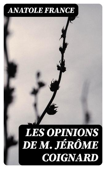 Les opinions de M Jérôme Coignard - Recueillies par Jacques Tournebroche - cover
