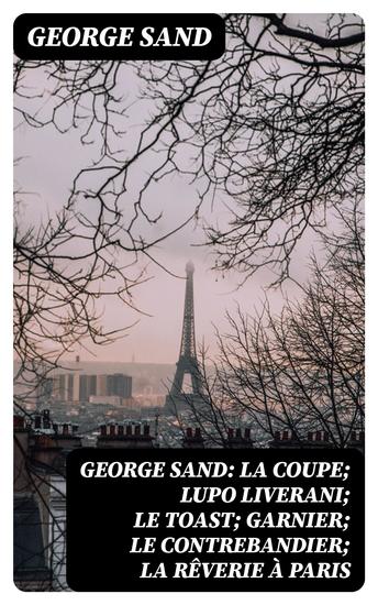 George Sand: La Coupe; Lupo Liverani; Le Toast; Garnier; Le Contrebandier; La Rêverie à Paris - cover