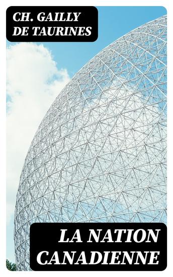 La Nation canadienne - Étude Historique sur les Populations Françaises du Nord de L'Amérique - cover
