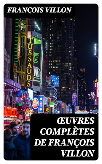Œuvres complètes de François Villon - Suivies d'un choix des poésies de ses disciples - cover