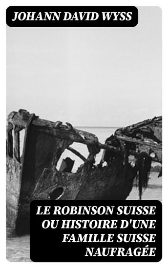 Le Robinson suisse ou Histoire d'une famille suisse naufragée - cover