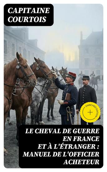 Le cheval de guerre en France et à l'étranger : manuel de l'officier acheteur - Édition enrichie - cover