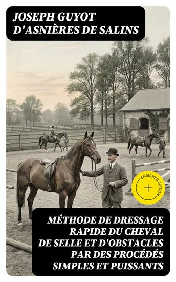 Méthode de dressage rapide du cheval de selle et d'obstacles par des procédés simples et puissants - Édition enrichie - cover