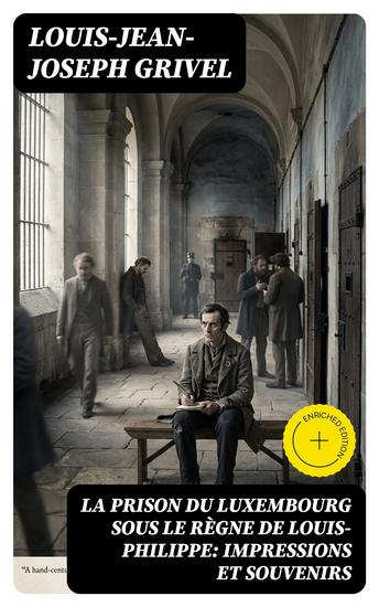 La prison du Luxembourg sous le règne de Louis-Philippe: Impressions et souvenirs - Édition enrichie - cover