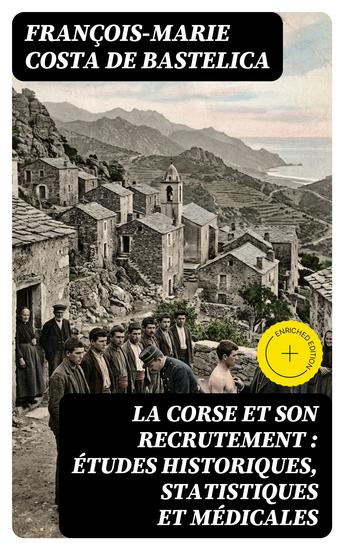 La Corse et son recrutement : études historiques statistiques et médicales - Édition enrichie - cover