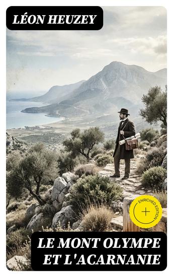 Le Mont Olympe et l'Acarnanie - Édition enrichie Exploration de ces deux régions - étude de leurs antiquités histoire de leurs populations - cover