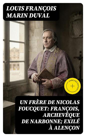 Un frère de Nicolas Foucquet: François Archevêque de Narbonne; Exilé à Alençon - Édition enrichie - cover