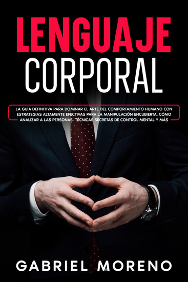 Lenguaje Corporal - La guía definitiva para dominar el arte del comportamiento humano con estrategias altamente efectivas para la manipulación encubierta cómo analizar a las personas técnicas secretas de control mental y más - cover