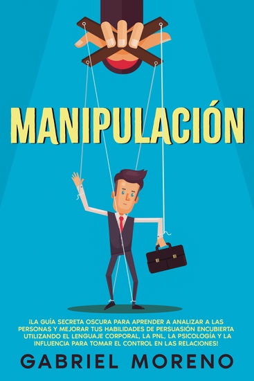 Manipulación - ¡La guía secreta oscura para aprender a analizar a las personas y mejorar tus habilidades de persuasión encubierta utilizando el lenguaje corporal la PNL la psicología y la influencia para tomar el control en las relaciones! - cover
