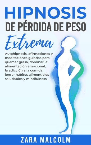 Hipnosis De Pérdida De Peso Extrema - Autohipnosis afirmaciones y meditaciones guiadas para quemar grasa dominar la alimentación emocional la adicción a la comida lograr hábitos alimenticios saludables y mindfulness - cover