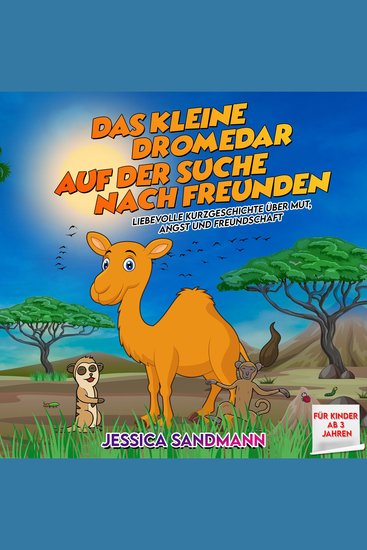 Das kleine Dromedar auf der Suche nach Freunden: Liebevolle Kurzgeschichte über Mut Angst und Freundschaft - cover