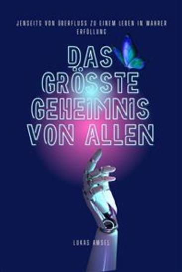 Das Größte Geheimnis Von Allen - Jenseits von Überfluss zu einem Leben in wahrer Erfüllung - cover