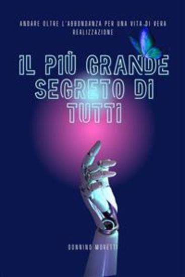 Il Più Grande Segreto Di Tutti - Andare Oltre L'abbondanza Per Una Vita Di Vera Realizzazione - cover
