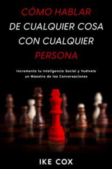 Cómo Hablar de Cualquier Cosa con Cualquier Persona - Incrementa tu Inteligencia Social y Vuélvete un Maestro de las Conversaciones - cover