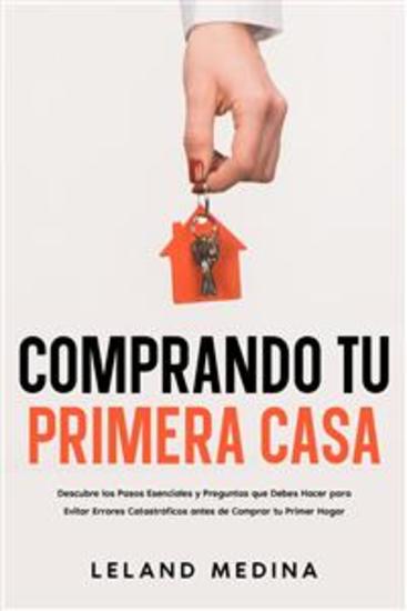 Comprando tu Primera Casa - Descubre los Pasos Esenciales y Preguntas que Debes Hacer para Evitar Errores Catastróficos antes de Comprar tu Primer Hogar - cover