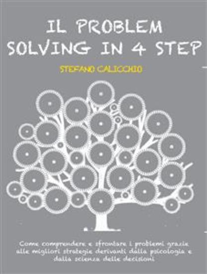 Il problem solving in 4 step - Come comprendere e affrontare i problemi grazie alle migliori strategie derivanti dalla psicologia e dalla scienza delle decisioni - cover
