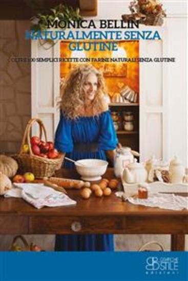 Naturalmente senza glutine - Oltre 100 semplici ricette con farine naturali senza glutine - cover