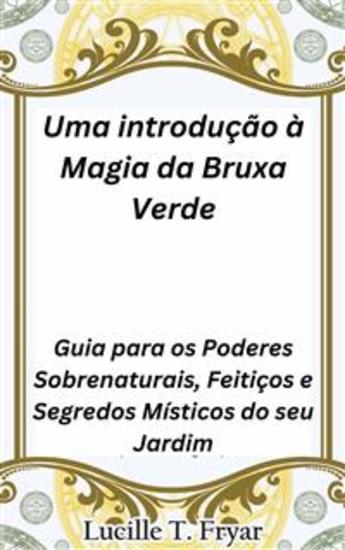 Uma Introdução À Magia Da Bruxa Verde - Guia Para Os Poderes Sobrenaturais Feitiços E Segredos Místicos Do Seu Jardim - cover