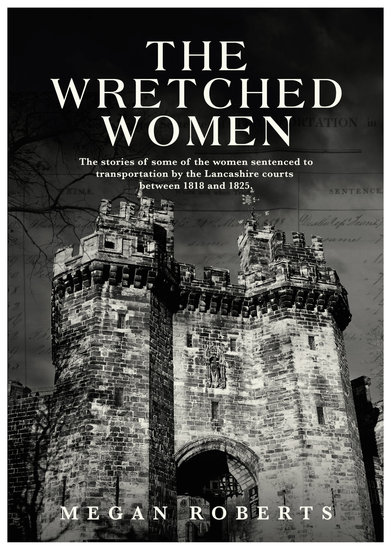 The Wretched Women - The stories of some of the women sentenced to transportation by the Lancashire courts between 1818 and 1825 - cover