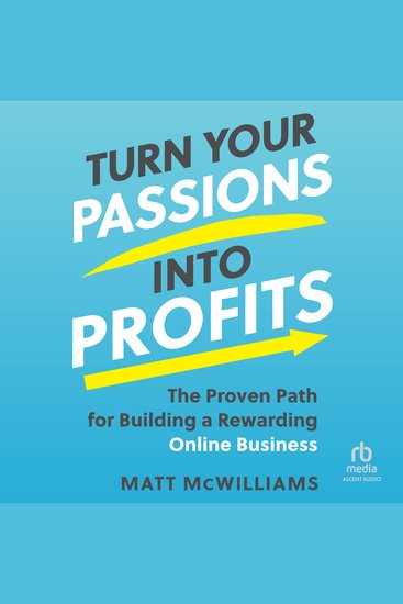 Turn Your Passions into Profits - The Proven Path for Building a Rewarding Online Business - cover