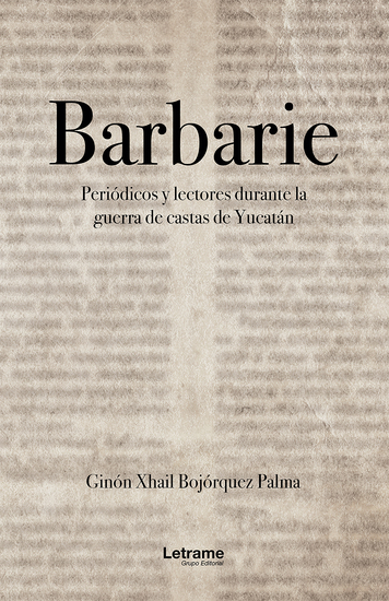 Barbarie - Periódicos y lectores durante la guerra de castas de Yucatán - cover