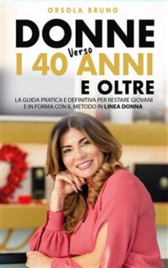 Donne verso i 40 anni e oltre - La guida pratica e definitiva per restare giovani e in forma con il metodo in linea donna - cover