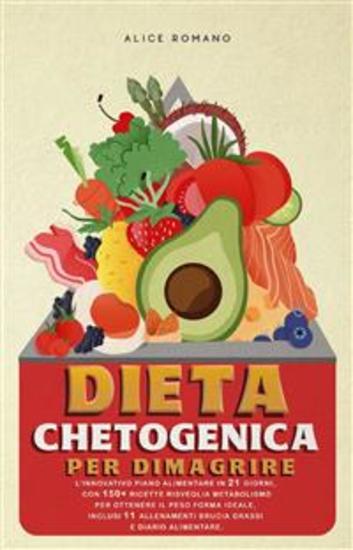 Dieta chetogenica per dimagrire - L’innovativo piano alimentare in 21 giorni con 150+ ricette risveglia metabolismo per ottenere il peso forma ideale inclusi 11 allenamenti brucia grassi e diario alimentare - cover