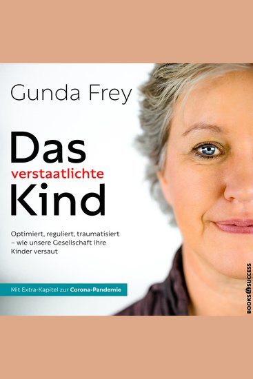 Das verstaatlichte Kind - Optimiert reguliert traumatisiert - Wie unsere Gesellschaft ihre Kinder versaut - cover