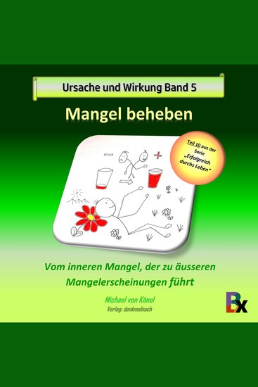 Ursache und Wirkung - Band 5: Mangel beheben - Vom inneren Mangel der zu äusseren Mangelerscheinungen führt - cover