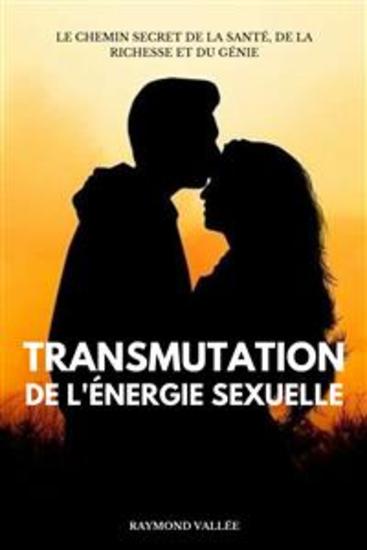 Transmutation De L'énergie Sexuelle - Le Chemin Secret De La Santé De La Richesse Et Du Génie - cover