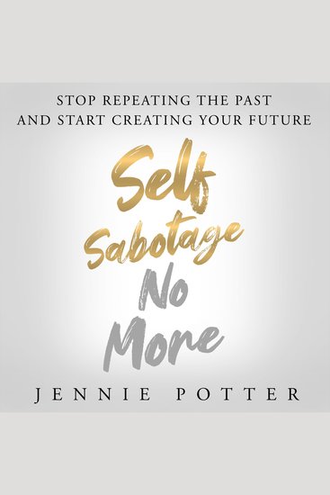 Self Sabotage No More - Stop Repeating the Past and Start Creating Your Future - cover