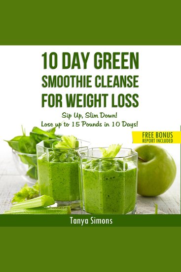 10 Day Green Smoothie Cleanse For Weight Loss - Sip Up Slim Down! - cover