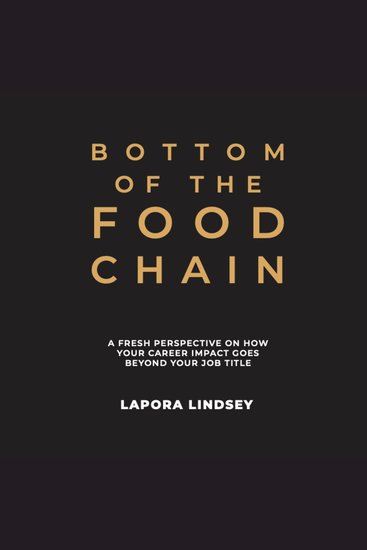 Bottom of the Food Chain - A Fresh Perspective On How Your Career Impact Goes Beyond Your Job Title - cover