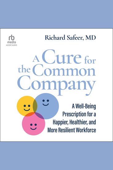A Cure for the Common Company - A Well-Being Prescription for a Happier Healthier and More Resilient Workforce - cover
